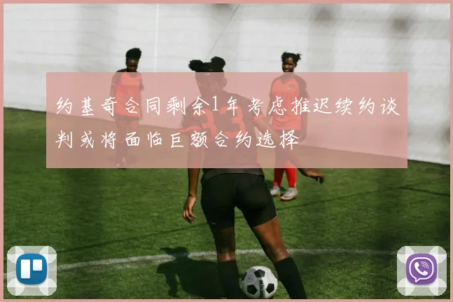 约基奇合同剩余1年考虑推迟续约谈判或将面临巨额合约选择