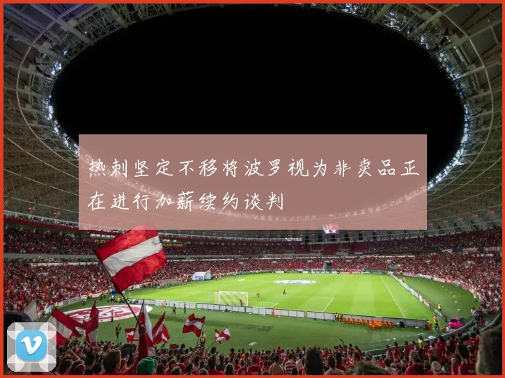 热刺坚定不移将波罗视为非卖品正在进行加薪续约谈判