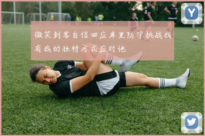 微笑刺客自信回应库里防守挑战我有我的独特方式应对他