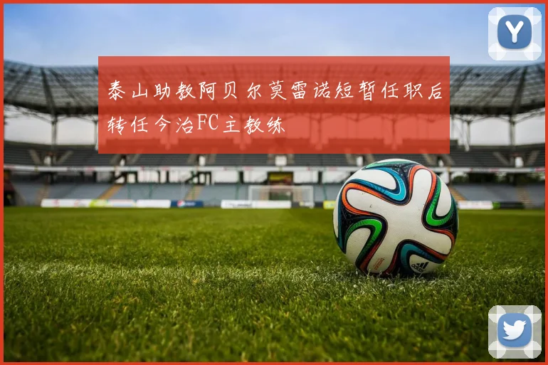 泰山助教阿贝尔莫雷诺短暂任职后转任今治FC主教练